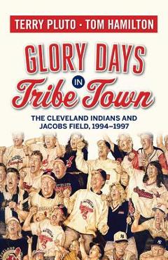 Poza produsului Glory Days in Tribe Town: The Cleveland Indians and Jacobs Field 1994-1997 - Terry Pluto