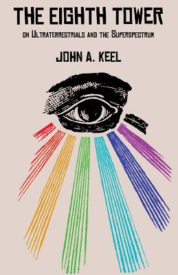 The Eighth Tower: On Ultraterrestrials and the Superspectrum - John A. Keel