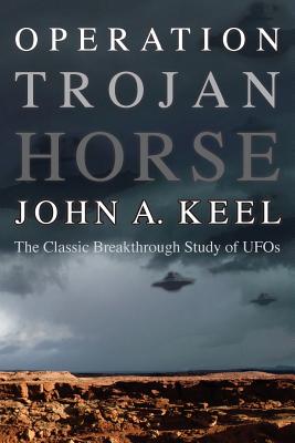 Operation Trojan Horse: The Classic Breakthrough Study of UFOs - John A. Keel