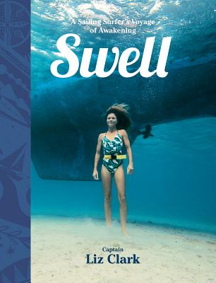 Swell: A Sailing Surfer's Voyage of Awakening - Liz Clark