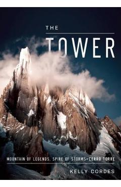 Coperta cărții 'The Tower: A Chronicle of Climbing and Controversy on Cerro Torre - Kelly Cordes'