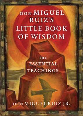 Don Miguel Ruiz's Little Book of Wisdom: The Essential Teachings - Don Miguel Ruiz