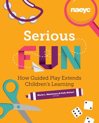 Serious Fun: How Guided Play Extends Children's Learning - Marie L. Masterson