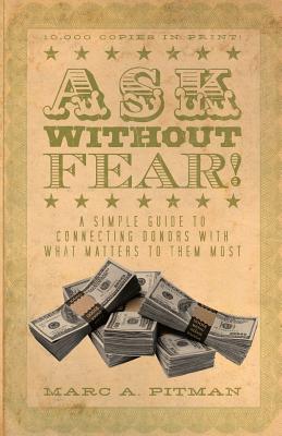 Ask Without Fear!: A simple guide to connecting donors with what matters to them most - Marc A. Pitman