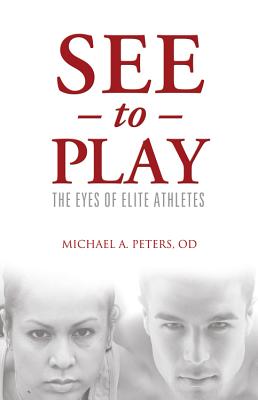 See to Play: The Eyes of Elite Athletes - Michael A. Peters