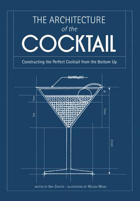 The Architecture of the Cocktail: Constructing the Perfect Cocktail from the Bottom Up - Amy Zavatto