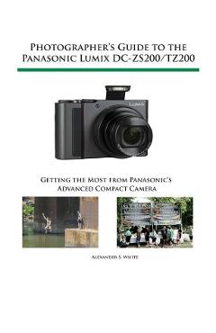 Coperta cărții 'Photographer's Guide to the Panasonic Lumix DC-ZS200/TZ200: Getting the Most from Panasonic's Advanced Compact Camera -'
