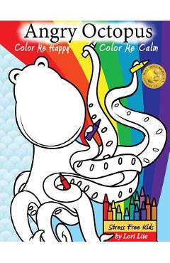 Poza produsului Angry Octopus Color Me Happy, Color Me Calm: A Self-Help Kid's Coloring Book for Overcoming Anxiety, Anger, Worry, and Stress - Lori Lite