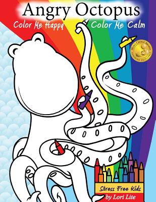 Angry Octopus Color Me Happy, Color Me Calm: A Self-Help Kid's Coloring Book for Overcoming Anxiety, Anger, Worry, and Stress - Lori Lite