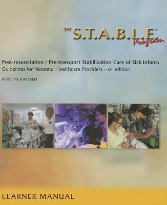 The S.T.A.B.L.E. Program, Learner Manual: Post-Resuscitation/ Pre-Transport Stabilization Care of Sick Infants- Guidelines for Neonatal Healthcare Pro - Kristine Karlsen