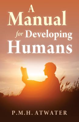 A Manual for Developing Humans - P. M. H. Atwater