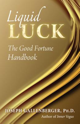 Liquid Luck: The Good Fortune Handbook - Joe Gallenberger