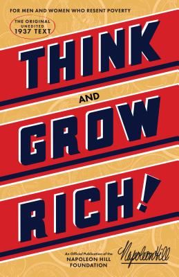 Think and Grow Rich: The Original, an Official Publication of the Napoleon Hill Foundation - Napoleon Hill