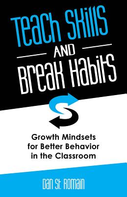 Teach Skills and Break Habits: Growth Mindsets for Better Behavior in the Classroom - Dan St Romain