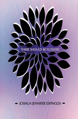 There Should Be Flowers - Joshua Jennifer Espinoza
