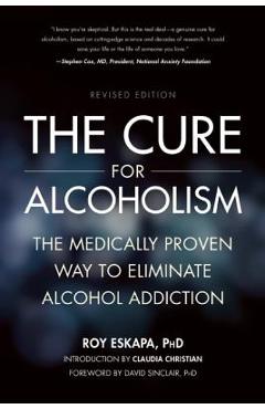 Poza produsului The Cure for Alcoholism: The Medically Proven Way to Eliminate Alcohol Addiction - Roy Eskapa