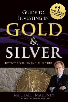 Guide to Investing in Gold & Silver: Protect Your Financial Future - Michael Maloney