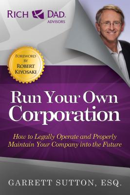 Run Your Own Corporation: How to Legally Operate and Properly Maintain Your Company Into the Future - Garrett Sutton