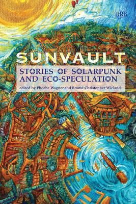 Sunvault: Stories of Solarpunk and Eco-Speculation - Wagner Phoebe