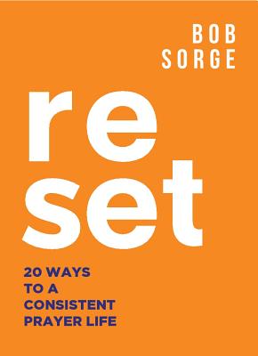 Reset: 20 Ways to a Consistent Prayer Life - Bob Sorge