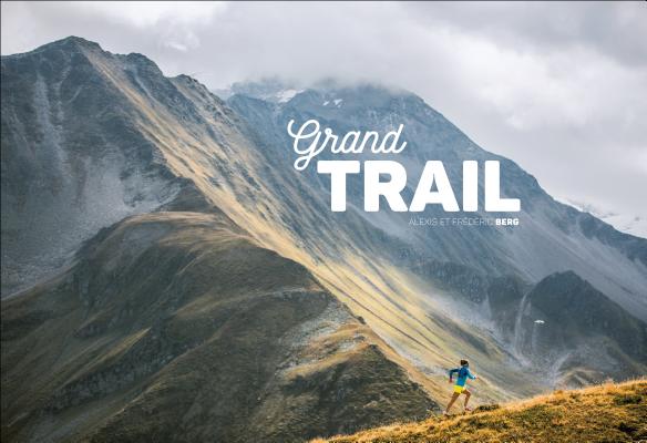 Grand Trail: A Magnificent Journey to the Heart of Ultrarunning and Racing - Frederic Berg