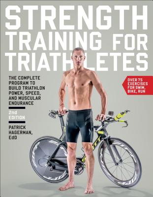 Strength Training for Triathletes: The Complete Program to Build Triathlon Power, Speed, and Muscular Endurance - Patrick Hagerman