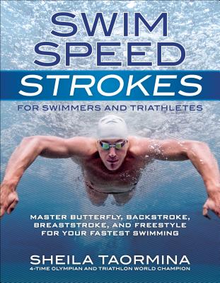 Swim Speed Strokes for Swimmers and Triathletes: Master Freestyle, Butterfly, Breaststroke and Backstroke for Your Fastest Swimming - Sheila Taormina