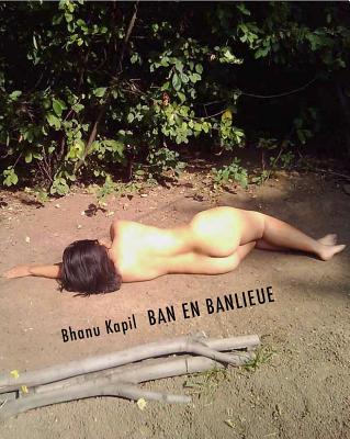 Ban En Banlieue - Bhanu Kapil