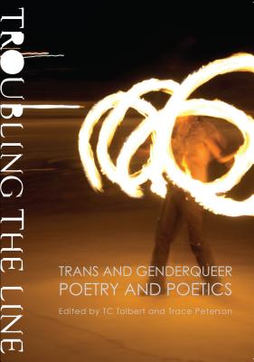Troubling the Line: Trans and Genderqueer Poetry and Poetics - Trace Peterson