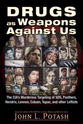 Drugs as Weapons Against Us: The Cia's Murderous Targeting of Sds, Panthers, Hendrix, Lennon, Cobain, Tupac, and Other Activists - John L. Potash