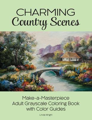 Charming Country Scenes: Make-A-Masterpiece Adult Grayscale Coloring Book with Color Guides - Linda Wright
