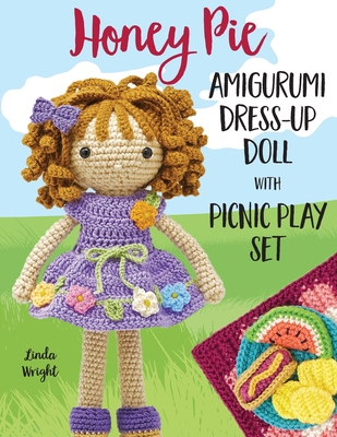 Honey Pie Amigurumi Dress-Up Doll with Picnic Play Set: Crochet Patterns for 12-inch Doll plus Doll Clothes, Picnic Blanket, Barbecue Playmat & Access - Linda Wright