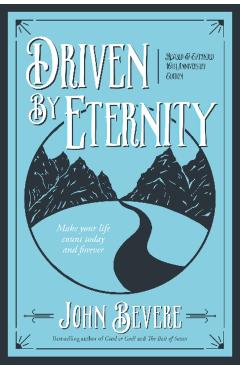 Driven by Eternity: Make Your Life Count Today & Forever - John Bevere
