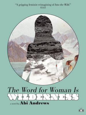 The Word for Woman Is Wilderness - Abi Andrews