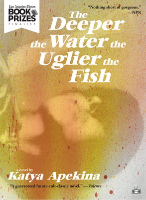The Deeper the Water the Uglier the Fish - Katya Apekina