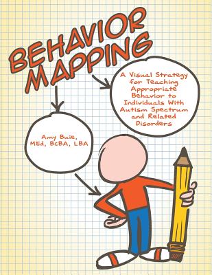 Behavior Mapping: A Visual Strategy for Teaching Appropriate Behavior to Individuals with Autism Spectrum and Related Disorders - Amy Buie