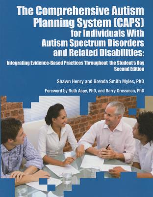 The Comprehensive Autism Planning System (CAPS) for Individuals With Autism Spectrum Disorders and Related Disabilities Integrating Evidence-Based Pra - Shawn A. Henry