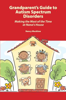 Grandparent's Guide to Autism Spectrum Disorders: Making the Most of the Time at Nana's House - Nancy Mucklow