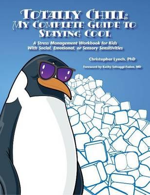 Totally Chill: My Complete Guide to Staying Cool: A Stress Management Workbook for Kids with Social, Emotional, or Sensory Sensitivit - Christopher Lynch