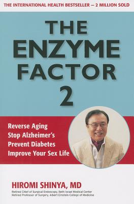 The Enzyme Factor 2: Reverse Aging, Stop Alzheimers, Prevent Diabetes, Improve Your Sex Life - Hiromi Shinya