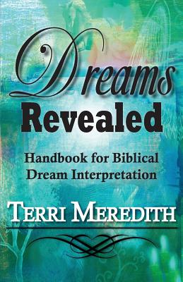 Dreams Revealed: Handbook for Biblical Dream Interpretation - Terri Meredith