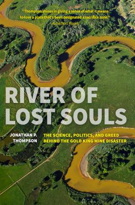 River of Lost Souls: The Science, Politics, and Greed Behind the Gold King Mine Disaster - Jonathan P. Thompson
