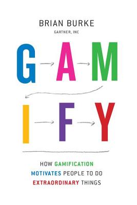 Gamify: How Gamification Motivates People to Do Extraordinary Things - Biran Burke