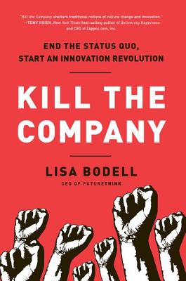 Kill the Company: End the Status Quo, Start an Innovation Revolution - Lisa Bodell