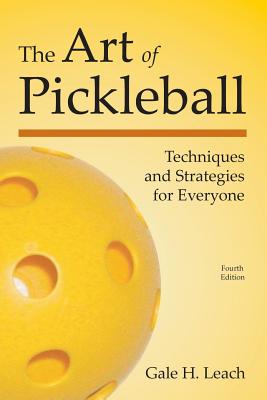 The Art of Pickleball: Techniques and Strategies for Everyone - Gale H. Leach