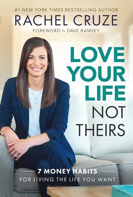 Love Your Life Not Theirs: 7 Money Habits for Living the Life You Want - Rachel Cruze