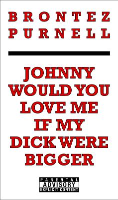 Johnny Would You Love Me If My Dick Were Bigger - Brontez Purnell