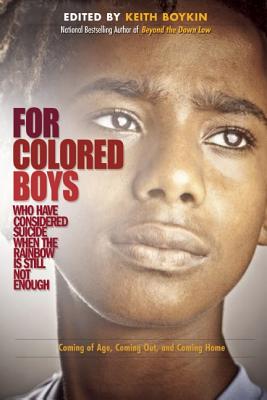 For Colored Boys Who Have Considered Suicide When the Rainbow Is Still Not Enough: Coming of Age, Coming Out, and Coming Home - Keith Boykin