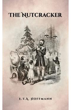 The Nutcracker: The Original 1853 Edition With Illustrations - E. T. A. Hoffmann