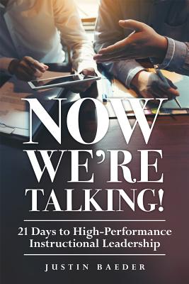 Now We're Talking: 21 Days to High-Performance Instructional Leadership (Making Time for Classroom Observation and Teacher Evaluation) - Justin Baeder